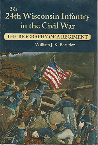 The 24th Wisconsin Infantry in the Civil War: The Biography of a Regiment