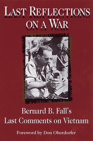 Last Reflections on a War: Bernard B.Fall's Last Comments on Vietnam