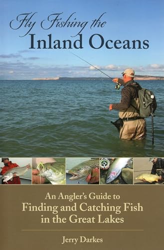 FLY FISHING THE INLAND OCEANS: AN ANGLER^S GUIDE TO FINDING AND CATCHING FISH IN THE GREAT LAKES