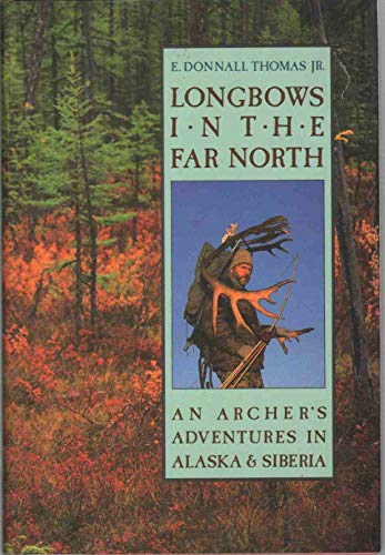 Stock image for Longbows in the Far North: An Archer's Adventures in Alaska and Siberia for sale by THE OLD LIBRARY SHOP