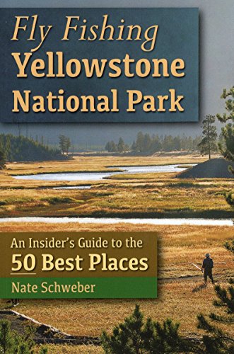 Stock image for Fly Fishing Yellowstone National Park: An Insiders Guide to the 50 Best Places for sale by Goodwill of Colorado