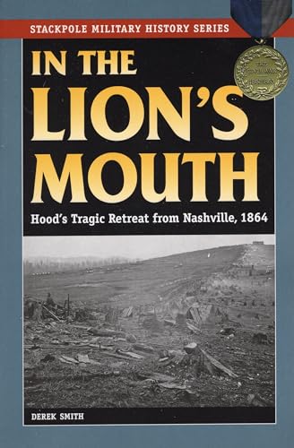 In the Lion's Mouth: Hood's Tragic Retreat from Nashville, 1864 (Stackpole Military History Series) (9780811710596) by Smith, Derek