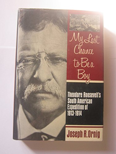 9780811710985: My Last Chance to Be a Boy: Theodore Roosevelt's South American Expedition of 1913-1914