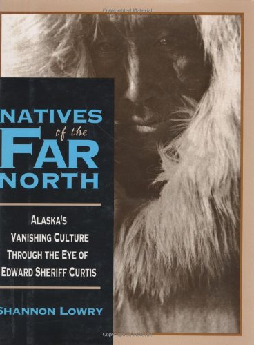 9780811711029: Natives of the Far North: Alaska's Vanishing Culture in the Eye of Edward Sheriff Curtis