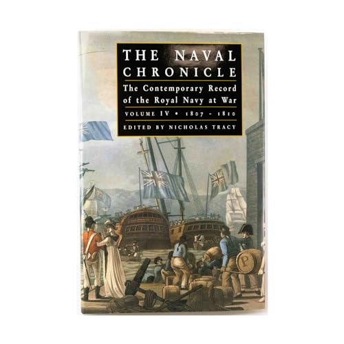 Imagen de archivo de Naval Chronicles: THE NAVAL CHRONICLE: The Contemporary Record of the Royal Navy at War, Volume IV: 1807-1810 (Volume 4) a la venta por HPB-Red