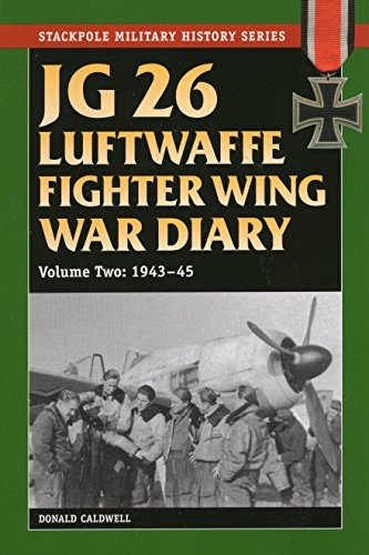 Imagen de archivo de JG 26 Luftwaffe Fighter Squadron War Diary: JG 26 Luftwaffe Fighter Wing War Diary: 1943-45 (Volume 2) (Stackpole Military History Series (Volume 2)) a la venta por Louisville Book Net