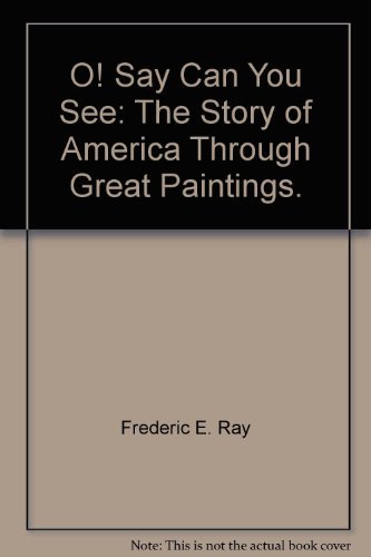 9780811711852: O! Say Can You See: The Story of America Through Great Paintings.
