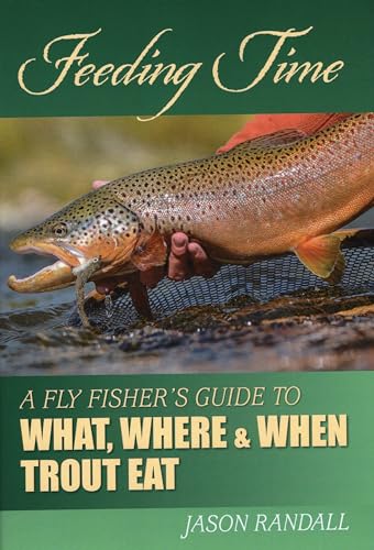 FEEDING TIME: A FLY FISHER^S GUIDE TO WHAT, WHERE, AND WHEN TROUT EAT