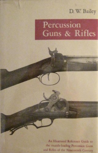 Percussion Guns & Rifles: An Illustrated Reference Guide to the muzzle-loading Percussion Guns and Rifles of the Nineteenth Century (Stackpole arms ... monographs) by De Witt Bailey (1972-05-03) (9780811712422) by Bailey, D.W.