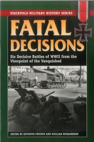 Imagen de archivo de Fatal Decisions: Six Decisive Battles of WWII from the Viewpoint of the Vanquished (Stackpole Military History Series) a la venta por HPB-Diamond