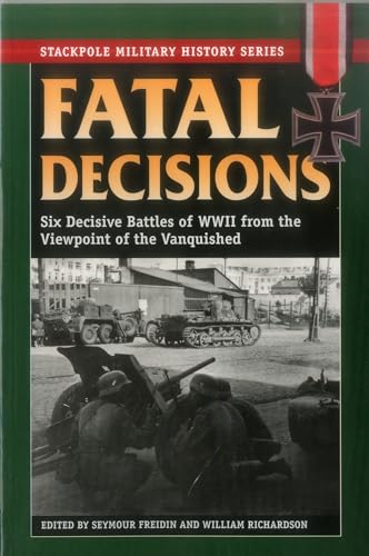 

Fatal Decisions: Six Decisive Battles of WWII from the Viewpoint of the Vanquished (Stackpole Military History Series) [Soft Cover ]