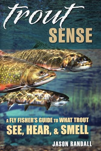 TROUT SENSE: A FLY FISHER^S GUIDE TO WHAT TROUST SEE, HEAR, & SMELL