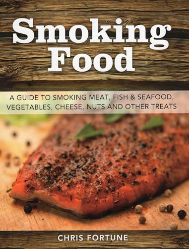 A GUIDE TO SMOKING MEAT, FISH & SEAFOOD, VEGETABLES, CHEESE, NUTS AND OTHER TREATS