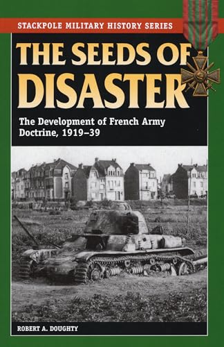 9780811714600: The Seeds of Disaster: The Development of French Army Doctrine, 1919-1939