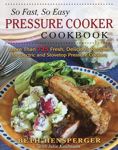 Stock image for So Fast, So Easy Pressure Cooker Cookbook: More Than 725 Fresh, Delicious Recipes for Electric and Stovetop Pressure Cookers for sale by ZBK Books