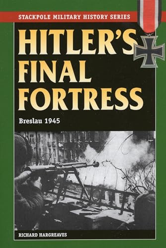 Stock image for Hitlers Final Fortress: Breslau 1945 (Stackpole Military History Series) for sale by Michael Lyons