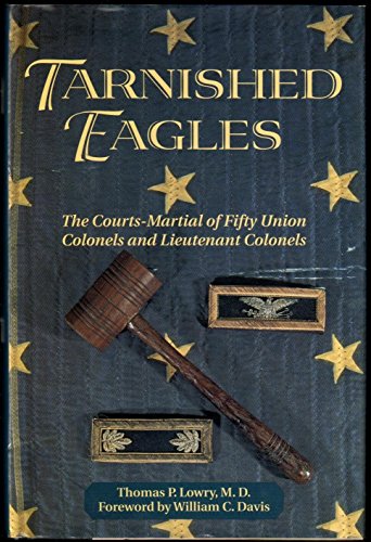 Imagen de archivo de Tarnished Eagles: The Court-Martial of Fifty Union Colonels and Lieutenant Colonels a la venta por Pomfret Street Books
