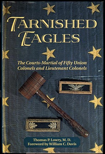 Stock image for Tarnished Eagles The Courts-Martial of Fifty Union Colonels and Lieutenant Colonels for sale by Willis Monie-Books, ABAA