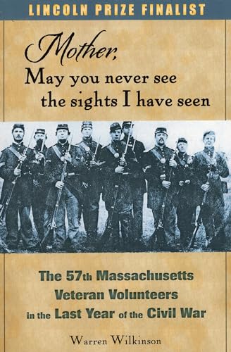 Imagen de archivo de Mother, May You Never See the Sights I Have Seen: The 57th Massachusetts Veteran Volunteers in the Last Year of the Civil War a la venta por ThriftBooks-Dallas