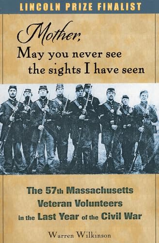 Stock image for Mother, May You Never See the Sights I Have Seen: The 57th Massachusetts Veteran Volunteers in the Last Year of the Civil War for sale by ThriftBooks-Dallas