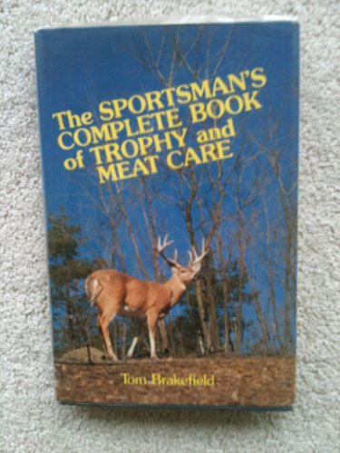 Stock image for The Sportsman's Complete Book of Trophy and Meat Care for sale by Better World Books