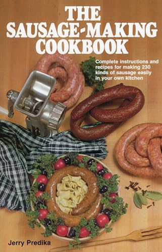 9780811716932: The Sausage-Making Cookbook: Complete instructions and recipes for making 230 kinds of sausage easily in your own kitchen