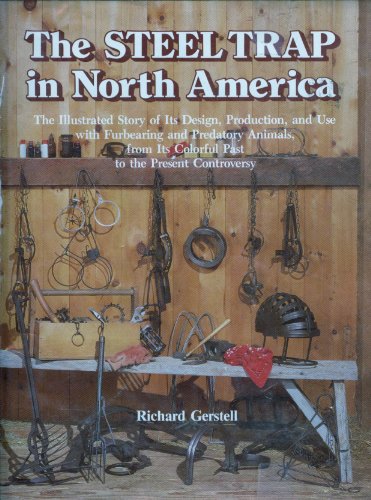 9780811716987: Steel Trap in North America: The Illustrated Story of Its Design, Production, and Use With Furbearing and Predatory Animals, from Its Colorful Pa