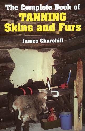 The Complete Book of Tanning Skins & Furs (9780811717199) by James Churchill