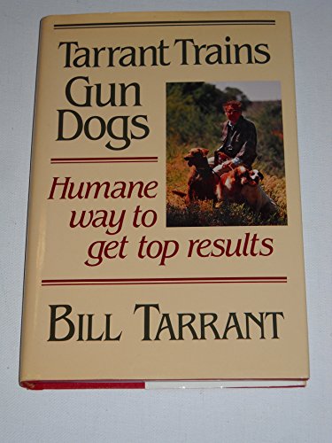 Tarrant Trains Gun Dogs (9780811717236) by Tarrant, Bill; Bailey, Foster; Goodwin, Butch