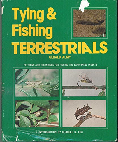 TYING & FISHING TERRESTRIALS. PATTERNS AND TECHNIQUES FOR FISHING THE LAND- BASED INSECTS.