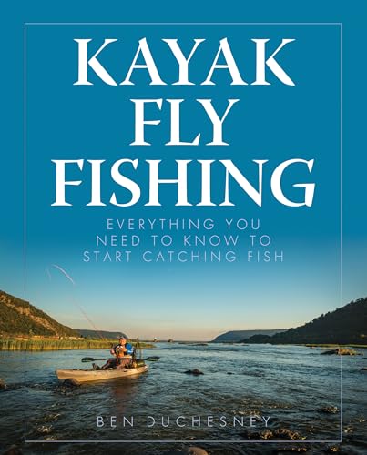 Kayak Fly Fishing: Everything You Need to Know to Start Catching Fish -  Duchesney, Ben: 9780811717687 - AbeBooks