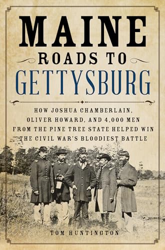 

Maine Roads to Gettysburg: How Joshua Chamberlain, Oliver Howard, and 4,000 Men from the Pine Tree State Helped Win the Civil War's Bloodiest Battle