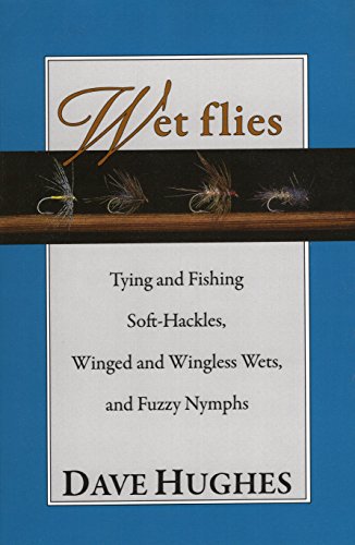 Wet Flies: Tying and Fishing Soft-Hackles, Winged and Wingless Wets, and Fuzzy Nymphs - Hughes, Dave