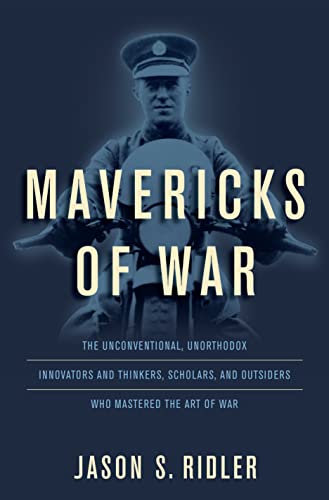 Stock image for Mavericks of War : The Unconventional, Unorthodox Innovators and Thinkers, Scholars, and Outsiders Who Mastered the Art of War for sale by Better World Books