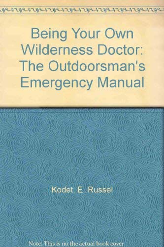 9780811720441: Being Your Own Wilderness Doctor: The Outdoorsman's Emergency Manual