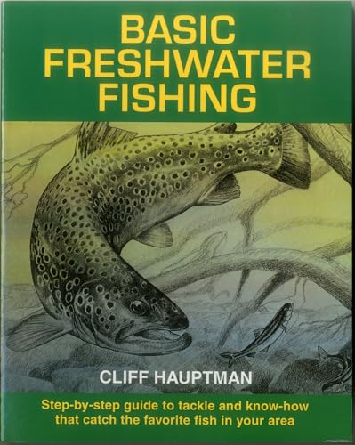 Basic Freshwater Fishing: Step-By-Step Guide to Tackle and Know-How That Catch the Favorite Fish ...