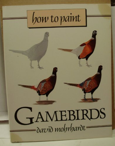 Stock image for How to Paint Gamebirds : A Guide to Materials, Tools, and Technique for sale by Better World Books