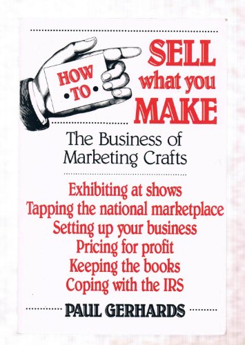 Imagen de archivo de How to Sell What You Make : The Business of Marketing Crafts a la venta por Top Notch Books