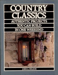 Country Classics: Authentic Projects You Can Build in One Weekend (9780811722773) by Nelson, John A.