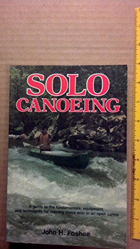 Stock image for Solo Canoeing: A Guide to the Fundamentals, Equipment, and Techniques for Running Rivers Solo in an Open Canoe for sale by Mt. Baker Books