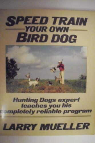 Speed Train Your Own Bird Dog: Hunting Dogs expert teaches you his completely reliable program