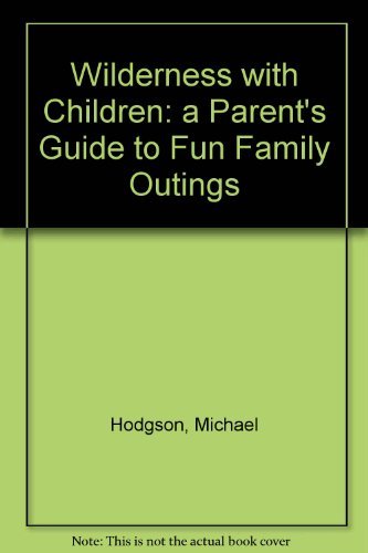 Wilderness with Children : A Parent's Guide to Fun Family Outings - Michael Hodgson