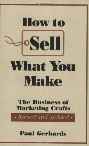 Imagen de archivo de How to Sell What You Make: The Business of Marketing Crafts, Revised and Updated (How-To Guides) a la venta por Wonder Book
