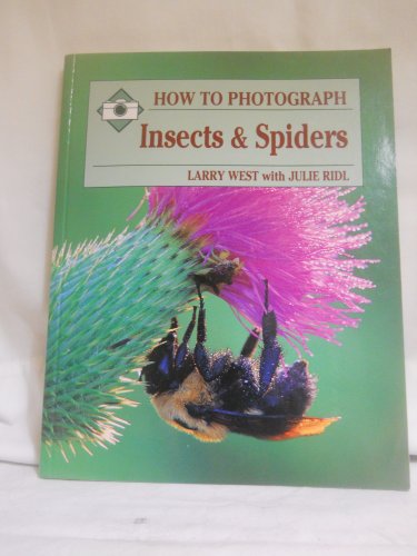 How to Photograph Insects & Spiders (How To Photograph Series) (9780811724531) by West, Larry; Ridi, Julie