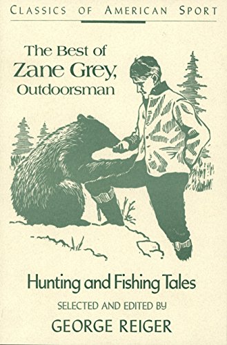 Stock image for The Best of Zane Grey, Outdoorsman: Hunting and Fishing Tales (Classics of American Sport) for sale by BooksRun