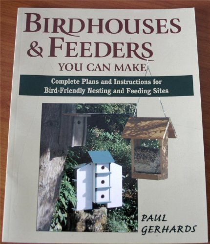 Imagen de archivo de Birdhouses and Feeders You Can Make : Complete Plans and Instructions for Bird-Friendly Nesting and Feeding Sites a la venta por Better World Books