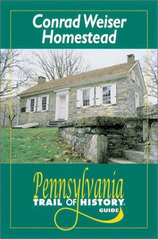 Conrad Weiser Homestead: Pennsylvania Trail of History Guide (9780811727396) by Bradley, John; Weaver, Kyle R.