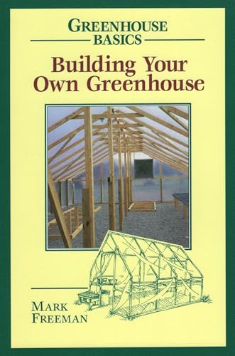 Building Your Own Greenhouse (Greenhouse Basics)