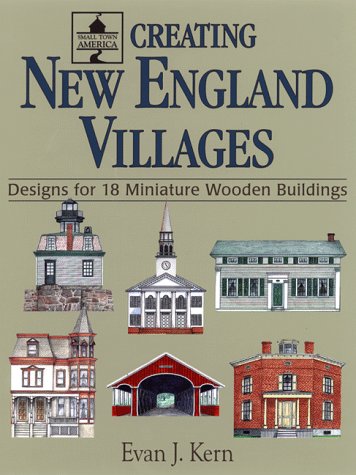 Creating New England Villages: Designs for 18 Miniature Wooden Buildings (Small Town America) (9780811727839) by Kern, Evan J.