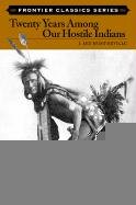 Beispielbild fr Twenty Years Among Our Hostile Indians: Discribing the Characteristics, Customs, Habits, Religion, Marriages, Dances, and Battles of the Wild Indians zum Verkauf von ThriftBooks-Atlanta